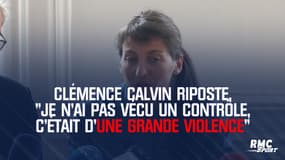 Clémence Calvin riposte, "je n'ai pas vécu un contrôle, c'était d'une grande violence"