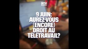 Aurez-vous (encore) droit au télétravail après le 9 juin?