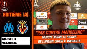 Marseille - Villarreal : "On ne joue pas contre Marcelino", pour Merlin l'ancien coach n'est pas source de motivation