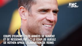 Coupe d’Europe : « Les années se suivent et se ressemblent… », le coup de gueule de Rothen après l’élimination de Reims