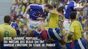 Brésil, Ukraine, Portugal... Dix matchs des Bleus qui ont marqué l'histoire du Stade de France