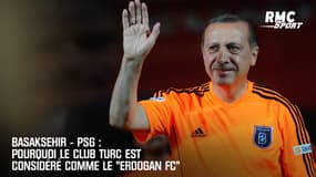 Basaksehir - PSG : Pourquoi le club turc est considéré comme le Erdogan FC 