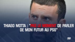 Thiago Motta : "Pas le moment de parler de mon avenir au PSG"