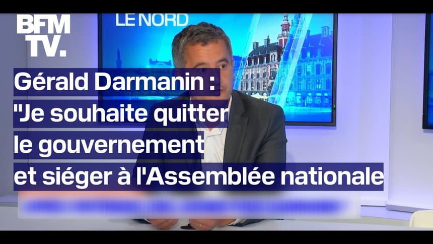 Gérald Darmanin: "Je souhaite quitter le gouvernement et siéger à  l'Assemblée nationale"
