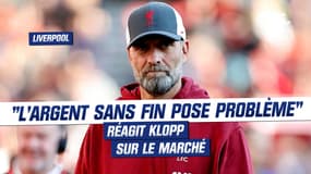 Liverpool : "L'argent sans fin pose problème", réagit Klopp sur le marché