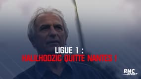 Ligue 1 : Halilhodzic quitte Nantes 