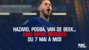 Hazard, Pogba, Van De Beek... Cinq infos mercato du 7 mai à midi