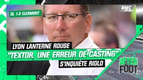 OL 1-2 Clermont: "Textor est une erreur de casting" déplore Riolo