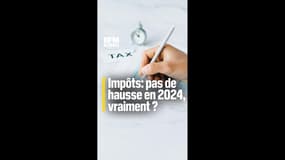 Impôts: pas de hausse en 2024, vraiment ?