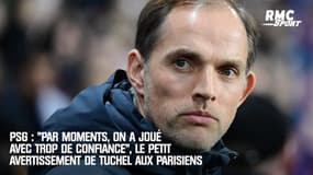 PSG : "Par moments, on a joué avec trop de confiance", le petit avertissement de Tuchel aux Parisiens
