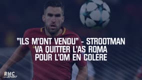"Ils m'ont vendu", Strootman en colère au moment de quitter l'AS Roma pour l'OM