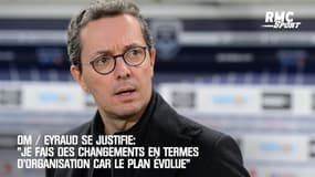 OM / Eyraud se justifie: "L'organisation change car le plan évolue"
