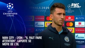 Man City - Lyon : "Il faut faire attention", Laporte se méfie de l’OL