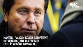 Nantes : "Aucun coach compétent ne viendra tant que W. Kita est là" assène Savinaud