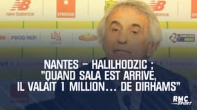  Nantes – Halilhodzic : « Quand Sala est arrivé, il valait 1 million… de dirhams »