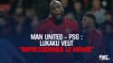 Man United - PSG : Lukaku veut "impressionner le monde"
