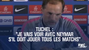 PSG : "Je vais voir avec Neymar s'il doit jouer tous les matchs" prévient Tuchel
