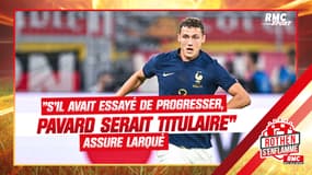Equipe de France : "Si Pavard avait essayé de progresser en latéral, il serait titulaire" assure Larqué