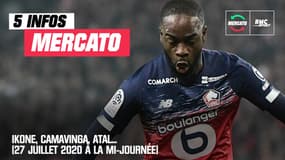 Ikone, Camavinga, Atal... Les 5 infos mercato du 27 juillet 2020 à la mi-journée 
