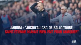 Jardim : "Jusqu'au csc de Ballo-Touré, Saint-Étienne n'avait rien fait pour marquer"