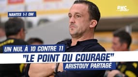 Nantes 1-1 OM : "Le point du courage", coach Aristouy partagé