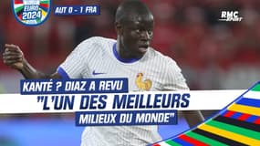 Autriche 0-1 France : Kanté ? Diaz a revu "l'un des meilleurs milieux du monde"