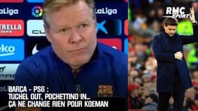 Barça - PSG : Tuchel out, Pochettino in... Ça ne change rien pour Koeman