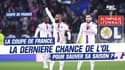 Chambéry-OL : La Coupe de France, peut-être la dernière chance pour Lyon de sauver sa saison