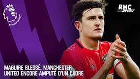 Manchester United : Maguire blessé, MU encore amputé d'un cadre