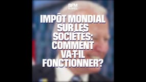 Impôt mondial sur les sociétés: comment va-t-il fonctionner?