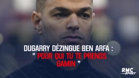 Dugarry dézingue Ben Arfa : "Pour qui tu te prends gamin ?! "