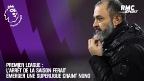 Premier League : L'arrêt de la saison ferait émerger une SuperLigue craint Nuno 