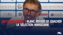 Info RMC Sport : Blanc refuse la sélection marocaine