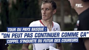 Tour du Pays Basque : "On peut pas continuer comme ça" Coppel s'interroge sur le futur du cyclisme