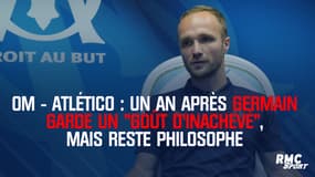 OM-Atlético : Un an après Germain garde un "goût d’inachevé", mais reste philosophe