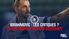 Ibrahimovic : Les critiques ? "Je les mange au petit-déjeuner"