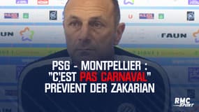 PSG - Montpellier : "C'est pas les bisounours, c'est pas carnaval", prévient Der Zakarian