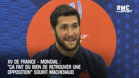 XV de France-Machenaud : "Ça fait du bien de retrouver une opposition"