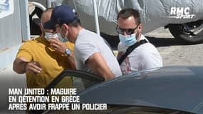 Man United : Maguire en détention en Grèce après avoir frappé un policier