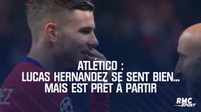 Atlético : Lucas Hernandez se sent bien... mais est prêt à partir