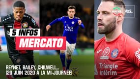 Reynet, Bailey, Chilwell... Les 5 infos mercato du 20 juin à la mi-journée