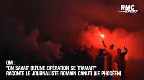 OM : "On savait qu'une opération se tramait" raconte le journaliste Romain Canuti
