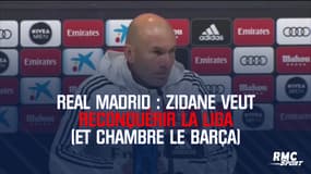 Real Madrid : Zidane veut reconquérir la Liga (et chambre le Barça)