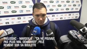 Trélissac - Marseille : "Ça ne pouvait pas plus mal démarrer", Pelé revient sur sa boulette