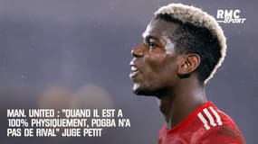 Man. United : "Quand il est à 100% physiquement, Pogba n'a pas de rival" juge Petit