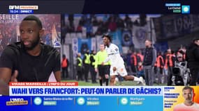 OM: Wahi en partance vers Francfort, un gâchis? 