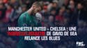 Manchester United - Chelsea : une (nouvelle) boulette de David De Gea relance les Blues