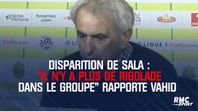 Disparition de Sala : "Il n'y a plus de rigolade dans le groupe" rapporte Vahid 