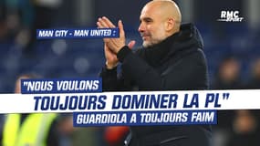 Man City - Man United : "Nous voulons toujours dominer la Premier League" Guardiola a toujours faim