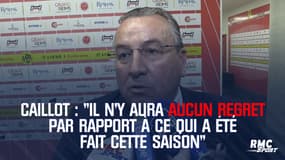Caillot : "Il n’y aura aucun regret par rapport à ce qui a été fait cette saison"